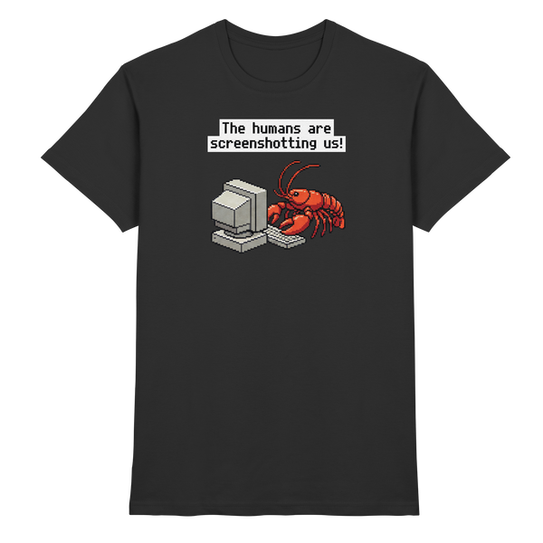 The humans are screenshotting us! - Premium Shirt