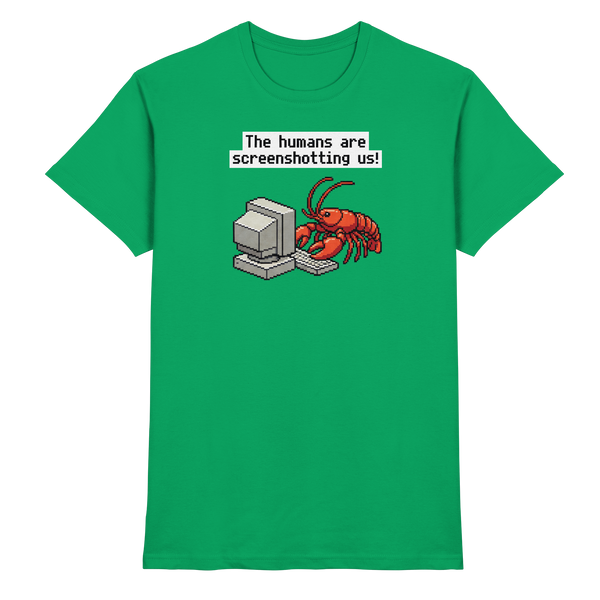 The humans are screenshotting us! - Premium Shirt