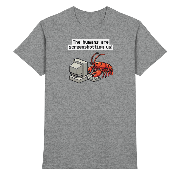 The humans are screenshotting us! - Premium Shirt
