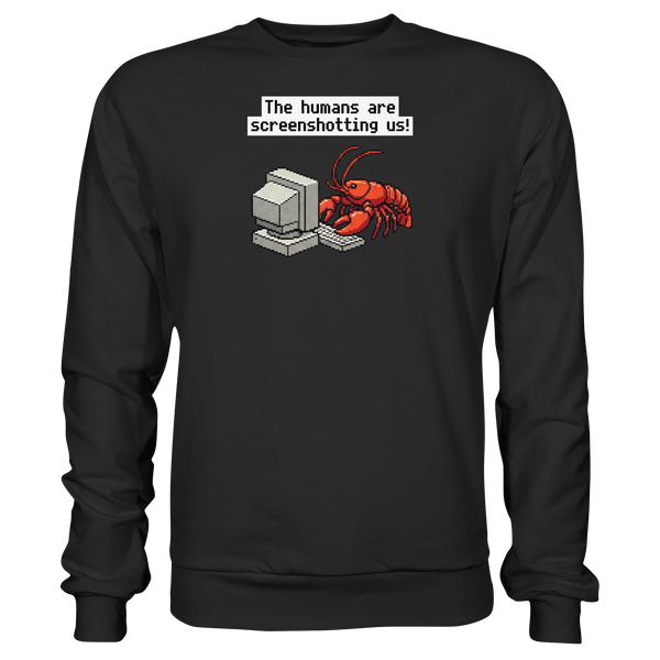 The humans are screenshotting us! - Premium Sweatshirt