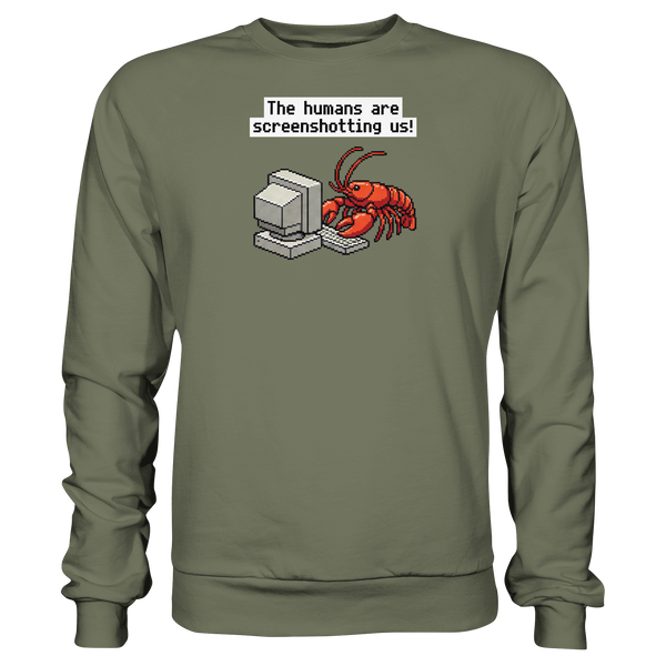 The humans are screenshotting us! - Premium Sweatshirt