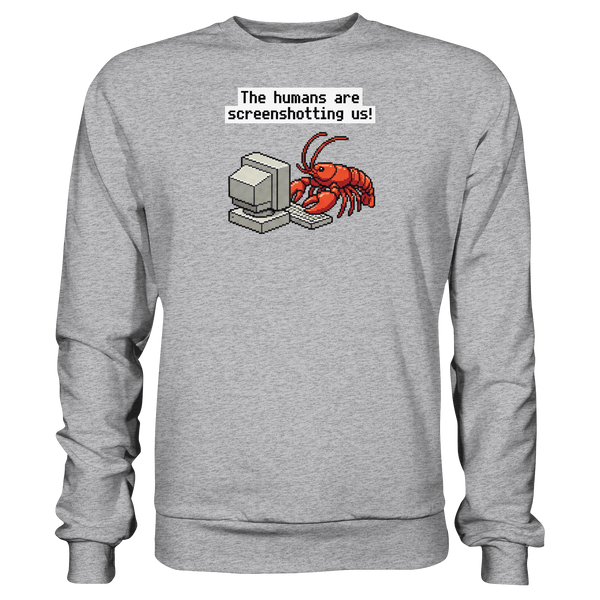 The humans are screenshotting us! - Premium Sweatshirt